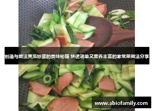 创造与魔法黄瓜炒蛋的美味秘籍 快速简单又营养丰富的家常菜做法分享 创造与魔法黄瓜炒蛋的美味秘籍 快速简单又营养丰富的家常菜做法分享